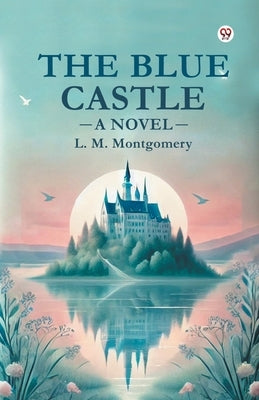 The Blue Castle A Novel by Montgomery, L. M.