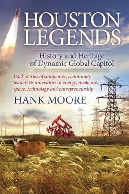 Houston Legends: History and Heritage of Dynamic Global Capitol by Moore, Hank