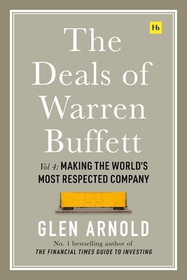 The Deals of Warren Buffett Volume 4: Making the World's Most Respected Company by Arnold, Glen