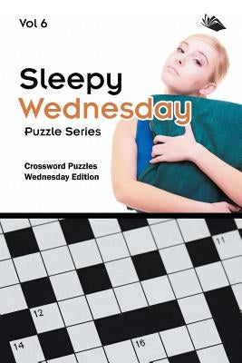Sleepy Wednesday Puzzle Series Vol 6: Crossword Puzzles Wednesday Edition by Speedy Publishing LLC