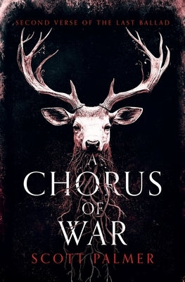 A Chorus of War: Second Verse of the Last Ballad by Palmer, Scott
