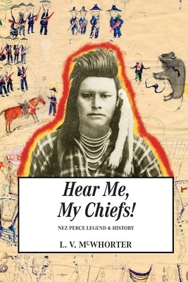 Hear Me My Chiefs!: Nez Perce Legend and History by McWhorter, Lucullus Virgil