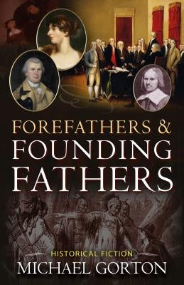 Forefathers & Founding Fathers by Gorton, Michael