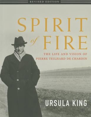 Spirit of Fire: The Life and Vision of Teilhard de Chardin by King, Ursula