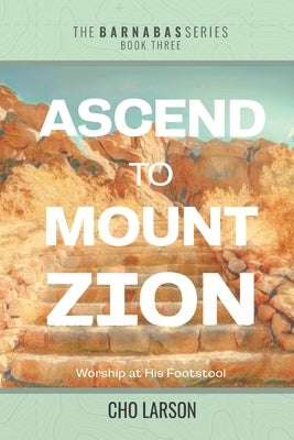 Ascend to Mount Zion: Worship at His Footstool by Larson, Cho