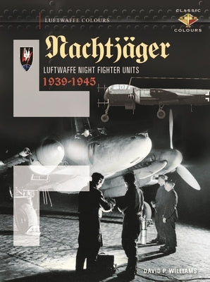 Nachtjäger: Luftwaffe Night Fighter Units 1939 - 1945 by Williams, David P.