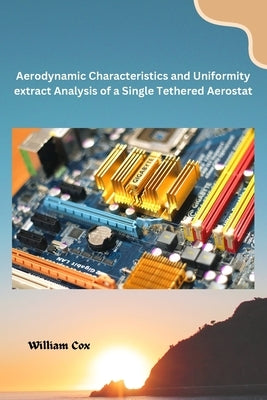 Aerodynamic Characteristics and Uniformity extract Analysis of a Single Tethered Aerostat by Cox, William