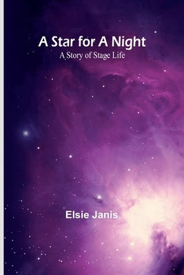 A Star for a Night: A Story of Stage Life by Janis, Elsie