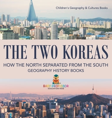 The Two Koreas: How the North Separated from the South - Geography History Books Children's Geography & Cultures Books by Baby Professor
