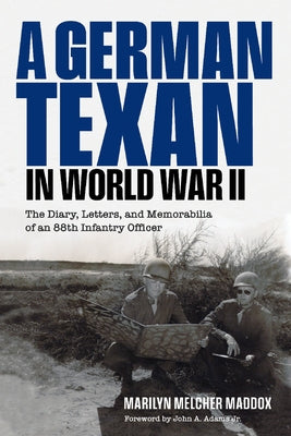 A German Texan in World War II: The Diary, Letters, and Memorabilia of an 88th Infantry Officer by Maddox, Marilyn Melcher