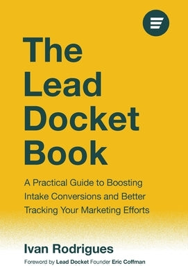 The Lead Docket Book: A Practical Guide to Boosting Intake Conversions and Better Tracking Your Marketing Efforts by Rodrigues, Ivan