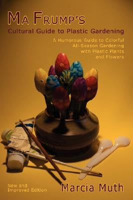 Ma Frump's Cultural Guide to Plastic Gardening by Muth, Marcia