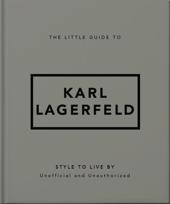 The Little Guide to Karl Lagerfeld: Style to Live by by Orange Hippo!