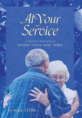 At Your Service: Authorized Biography of Eugene "Uncle Gene" Verdu by Stith, Mike