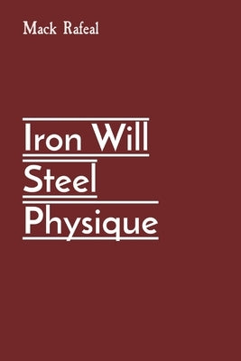 Iron Will Steel Physique by Rafeal, Mack