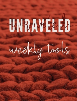 Unraveled Weekly Tools: Companion Journal to the UNRAVELED Workbook by Pure Desire Ministries
