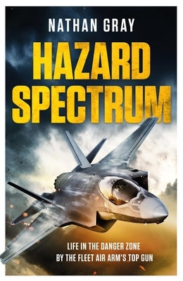 Hazard Spectrum: Life in the Danger Zone by the Fleet Air Arm's Top Gun by Gray, Nathan