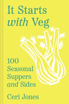 It Starts with Veg: 100 Seasonal Suppers and Sides by Jones, Ceri