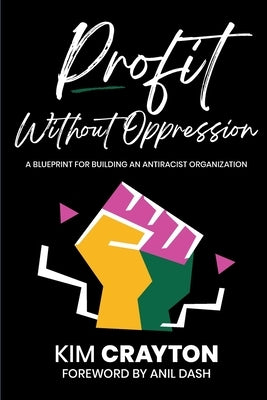 Profit Without Oppression: A Blueprint for Building An Antiracist Organization by Crayton, Kim