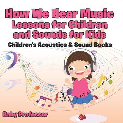 How We Hear Music - Lessons for Children and Sounds for Kids - Children's Acoustics & Sound Books by Baby Professor