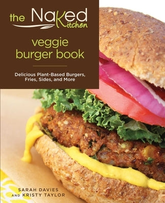 Naked Kitchen Veggie Burger Book: Delicious Plant-Based Burgers, Fries, Sides, and More by Davies, Sarah