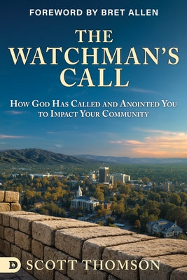 The Watchman's Call: How God Has Called and Anointed You to Impact Your Community by Thomson, Scott