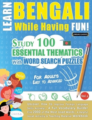 Learn Bengali While Having Fun! - For Adults: Easy to Advanced - Study 100 Essential Thematics with Word Search Puzzles - Vol.1 by Linguas Classics