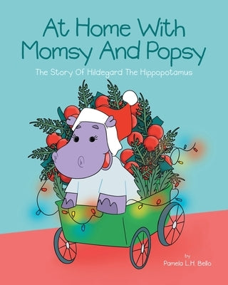 At Home With Momsy and Popsy: The Story of Hildegard the Hippopotamus by Bello, Pamela L. H.