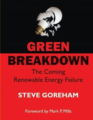 Green Breakdown: The Coming Renewable Energy Failure by Goreham, Steve