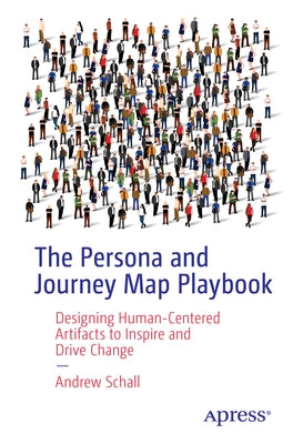 The Persona and Journey Map Playbook: Designing Human-Centered Artifacts to Inspire and Drive Change by Schall, Andrew