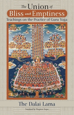 The Union of Bliss and Emptiness: Teachings on the Practice of Guru Yoga by H. H. the Fourteenth Dalai Lama