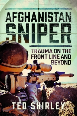 Afghanistan Sniper: Trauma on the Front Line and Beyond by Shirley, Edward