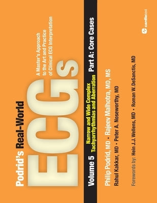 Podrid's Real-World ECGs: Volume 5, Narrow and Wide Complex Tachyarrhythmias and Aberration-Part A: Core Cases: A Master's Approach to the Art and Pra by Podrid, Philip