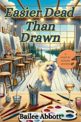 Easier Dead Than Drawn: A Paint by Murder Mystery by Abbott, Bailee