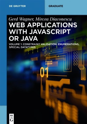 Web Applications with JavaScript or Java: Volume 1: Constraint Validation, Enumerations, Special Datatypes by Wagner, Gerd
