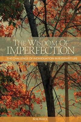 The Wisdom of Imperfection: The Challenge of Individuation in Buddhist Life by Preece, Rob
