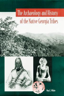 The Archaeology and History of the Native Georgia Tribes by White, Max E.
