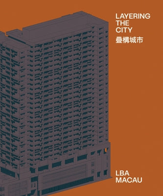 Layering the City: Research on Infrastructure and Public Space in Macau by LeÃ£o, Rui