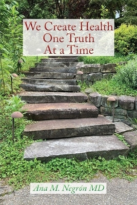 We Create Health One Truth at a Time by Negron, Ana M.