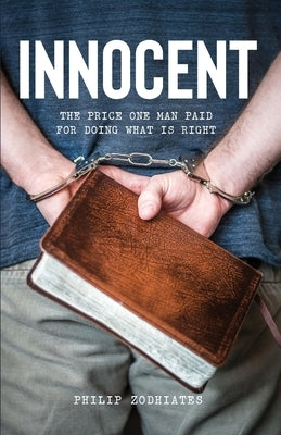 Innocent: The Price One Man Paid for Doing What Is Right by Zodhiates, Philip