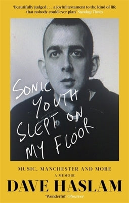 Sonic Youth Slept on My Floor: Music, Manchester, and More: A Memoir by Haslam, Dave