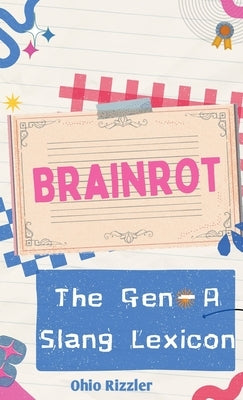 Brainrot: The Gen-A Slang Lexicon by Rizzler, Ohio