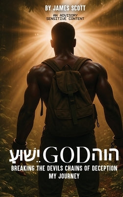 עושּי God הוה: Breaking the Devil's Chains of Deception My Journey by Scott, James