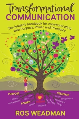 Transformational Communication: The leader's handbook for communicating with purpose, power and presence by Weadman, Ros