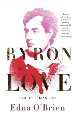 Byron in Love: A Short Daring Life by O'Brien, Edna