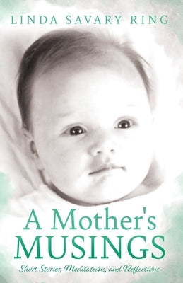A Mother's Musings: Shorts Stories, Meditations, and Reflections by Ring, Linda Savary