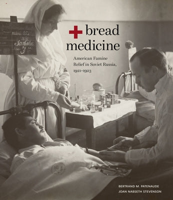 Bread + Medicine: American Famine Relief in Soviet Russia, 1921-1923 by Patenaude, Bertrand M.