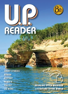 U.P. Reader -- Volume #8: Bringing Upper Michigan Literature to the World by Classen, Mikel B.