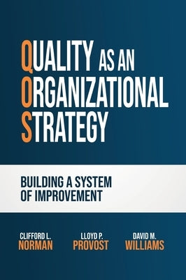 Quality as an Organizational Strategy: Building a System of Improvement by Norman, Clifford L.
