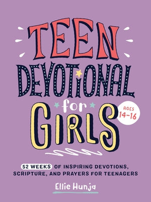 Teen Devotional for Girls: 52 Weeks of Inspiring Devotions, Scripture, and Prayers for Teenagers by Hunja, Ellie